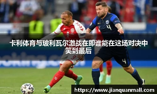 卡利体育与玻利瓦尔激战在即谁能在这场对决中笑到最后