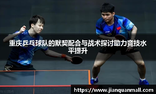 重庆乒乓球队的默契配合与战术探讨助力竞技水平提升